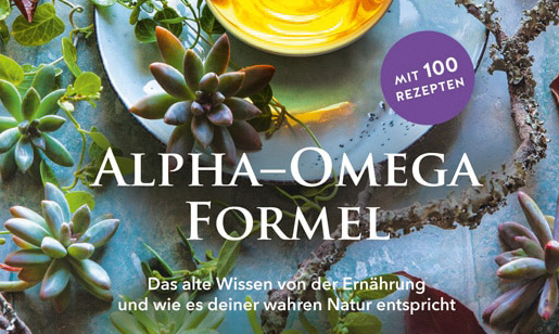 Alpha-­Omega-Formel, Das alte Wissen von der Ernährung und wie sie deiner wahren Natur entspricht.