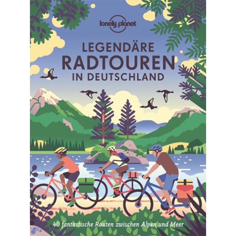Legendäre Radtouren in Deutschland - 40 fantastische Touren zwischen Alpen und Meer