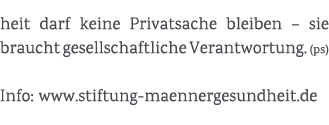 heit darf keine Privatsache bleiben – sie braucht gesellschaftliche Verantwortung. (ps) Info: www.stiftung maennerges...