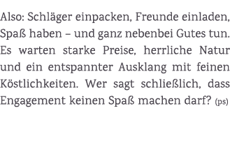 Also: Schl ger einpacken, Freunde einladen, Spa haben – und ganz nebenbei Gutes tun. Es warten starke Preise, herrli...