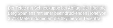 Der Teide mit Schneekuppe bei Abflug. Der h chste Berg Spaniens mit einer beeindruckenden H he von 3.718 Metern domin...