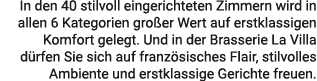 In den 40 stilvoll eingerichteten Zimmern wird in allen 6 Kategorien gro er Wert auf erstklassigen Komfort gelegt. Un...
