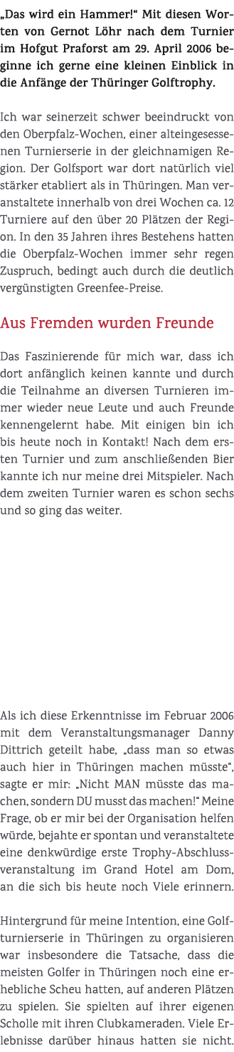 „Das wird ein Hammer!“ Mit diesen Worten von Gernot L hr nach dem Turnier im Hofgut Praforst am 29. April 2006 beginn...