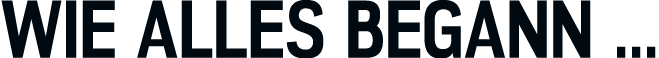 Wie alles begann ...