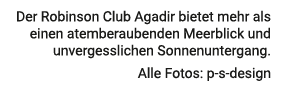 Der Robinson Club Agadir bietet mehr als einen atemberaubenden Meerblick und unvergesslichen Sonnenuntergang. Alle Fo...