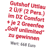 Gutshof Uttlau 2 /F (2 Pers.) im DZ Comfort + je 2 Greenfee „Golf unlimited“ zu gewinnen Wert: 668 Euro