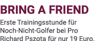 BRING A FRIEND Erste Trainingsstunde f r Noch Nicht Golfer bei Pro Richard Pszota f r nur 19 Euro.
