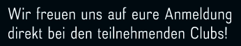 Wir freuen uns auf eure Anmeldung direkt bei den teilnehmenden Clubs!