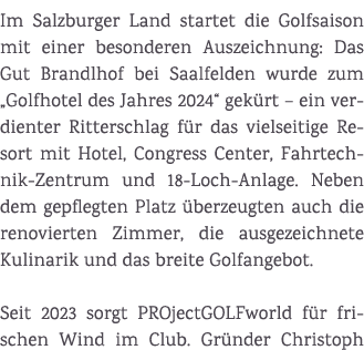 Im Salzburger Land startet die Golfsaison mit einer besonderen Auszeichnung: Das Gut Brandlhof bei Saalfelden wurde z...