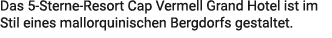 Das 5 Sterne Resort Cap Vermell Grand Hotel ist im Stil eines mallorquinischen Bergdorfs gestaltet.