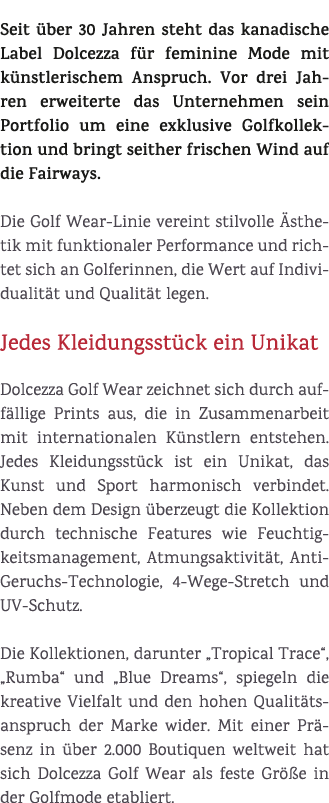 Seit ber 30 Jahren steht das kanadische Label Dolcezza f r feminine Mode mit k nstlerischem Anspruch. Vor drei Jahre...