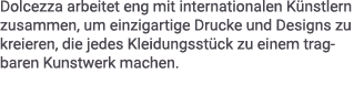Dolcezza arbeitet eng mit internationalen K nstlern zusammen, um einzigartige Drucke und Designs zu kreieren, die jed...