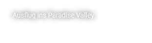 Ausflug ins Paradise Valley