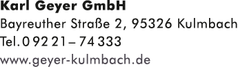 Karl Geyer GmbH Bayreuther Stra e 2, 95326 Kulmbach Tel. 0 92 21 – 74 333 www.geyer kulmbach.de
