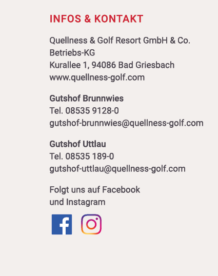 Infos & Kontakt Quellness & Golf Resort GmbH & Co. Betriebs KG Kurallee 1, 94086 Bad Griesbach www.quellness golf.com...