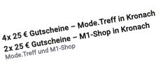 4 x 25 € Gutscheine – Mode.Treff in Kronach 2 x 25 € Gutscheine – M1 Shop in Kronach Mode.Treff und M1 Shop